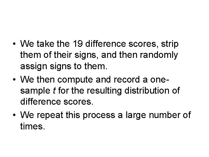  • We take the 19 difference scores, strip them of their signs, and