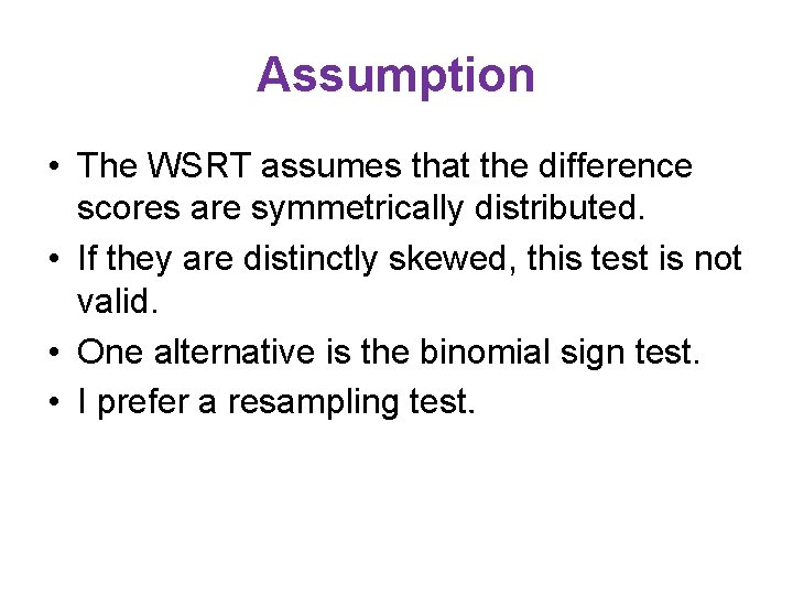 Assumption • The WSRT assumes that the difference scores are symmetrically distributed. • If