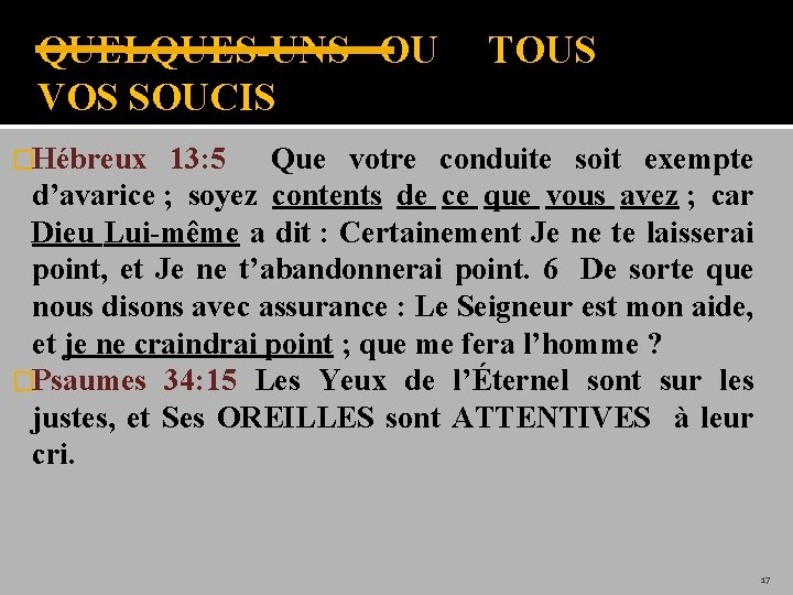 QUELQUES-UNS OU TOUS VOS SOUCIS �Hébreux 13: 5 Que votre conduite soit exempte d’avarice