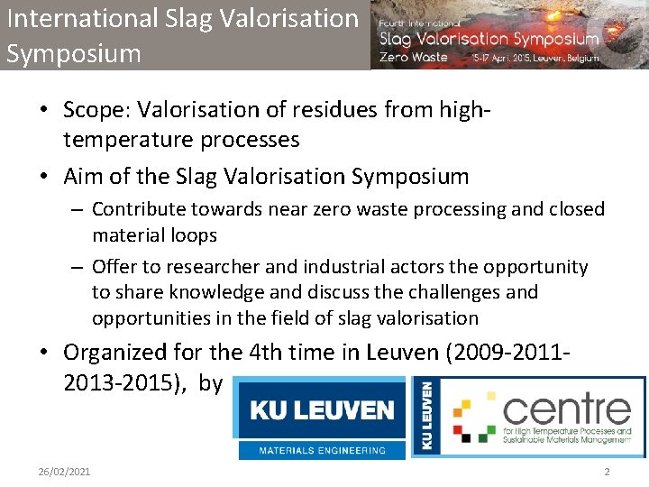 International Slag Valorisation Symposium • Scope: Valorisation of residues from hightemperature processes • Aim