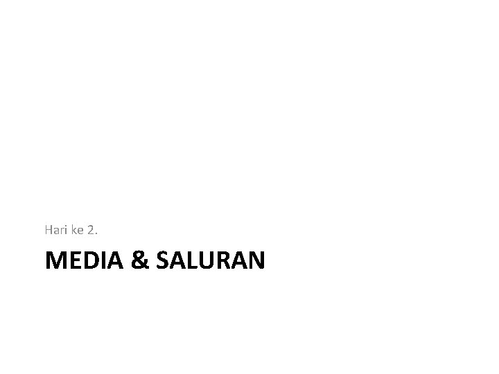 Hari ke 2. MEDIA & SALURAN 