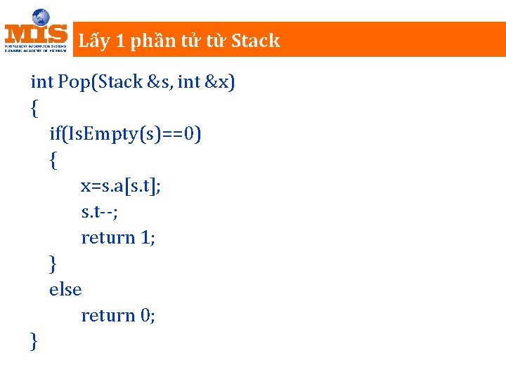Lấy 1 phần tử từ Stack int Pop(Stack &s, int &x) { if(Is. Empty(s)==0)