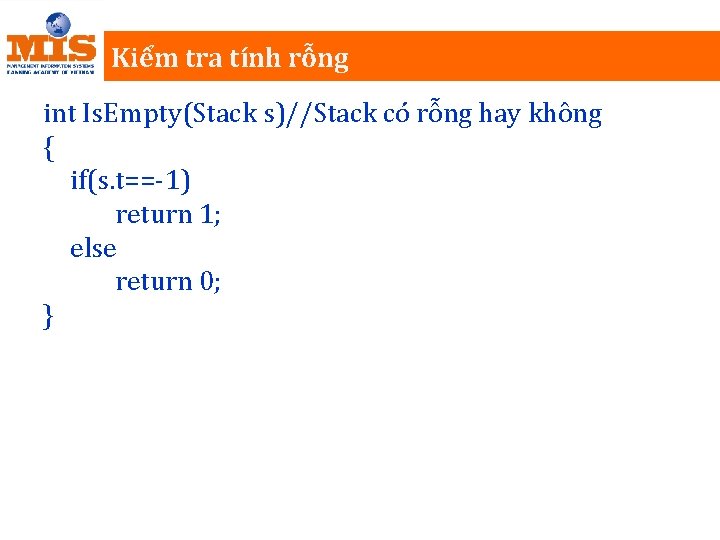 Kiểm tra tính rỗng int Is. Empty(Stack s)//Stack có rỗng hay không { if(s.