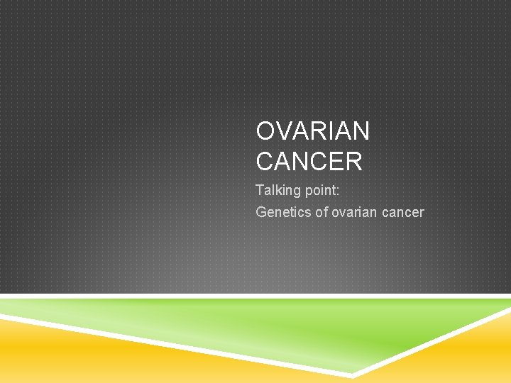 OVARIAN CANCER Talking point: Genetics of ovarian cancer 
