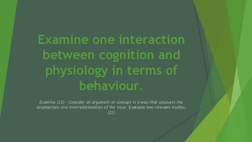 Examine one interaction between cognition and physiology in terms of behaviour. Examine (22) –