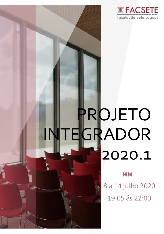 PROJETO INTEGRADOR 2020. 1 8 a 14 julho 2020 19: 05 ás 22: 00