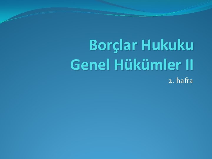 Borçlar Hukuku Genel Hükümler II 2. hafta 