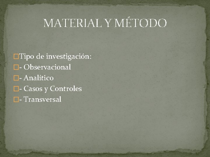 MATERIAL Y MÉTODO �Tipo de investigación: �- Observacional �- Analítico �- Casos y Controles