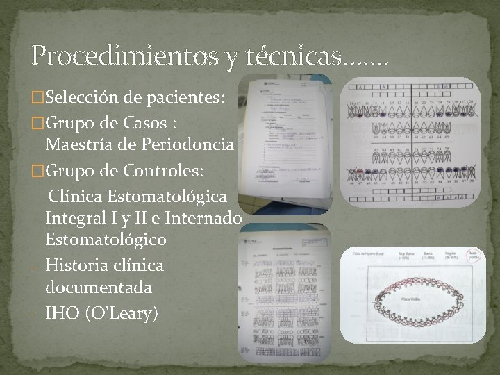 Procedimientos y técnicas……. �Selección de pacientes: �Grupo de Casos : Maestría de Periodoncia �Grupo