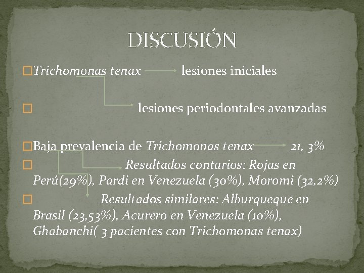 DISCUSIÓN �Trichomonas tenax � lesiones iniciales lesiones periodontales avanzadas �Baja prevalencia de Trichomonas tenax