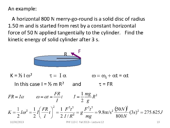 An example: A horizontal 800 N merry-go-round is a solid disc of radius 1. An example: A horizontal 800 N merry-go-round is a solid disc of radius 1.