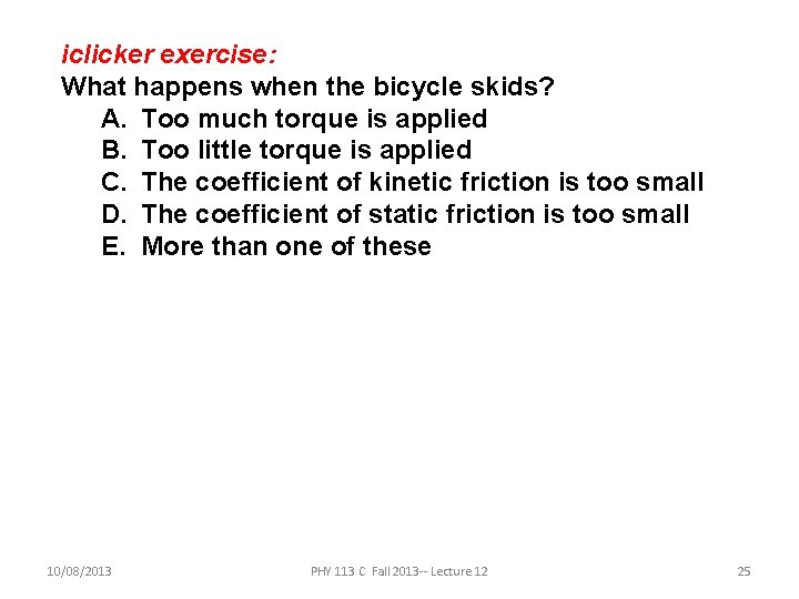 iclicker exercise: What happens when the bicycle skids? A. Too much torque is applied iclicker exercise: What happens when the bicycle skids? A. Too much torque is applied