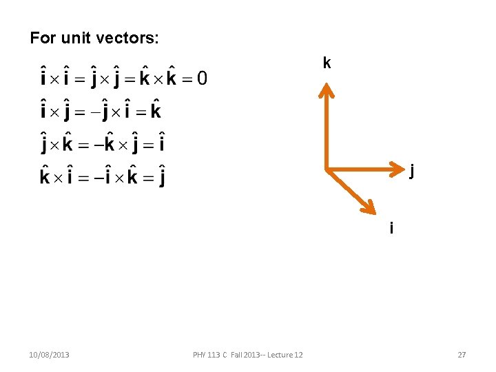 For unit vectors: k j i 10/08/2013 PHY 113 C Fall 2013 -- Lecture For unit vectors: k j i 10/08/2013 PHY 113 C Fall 2013 -- Lecture