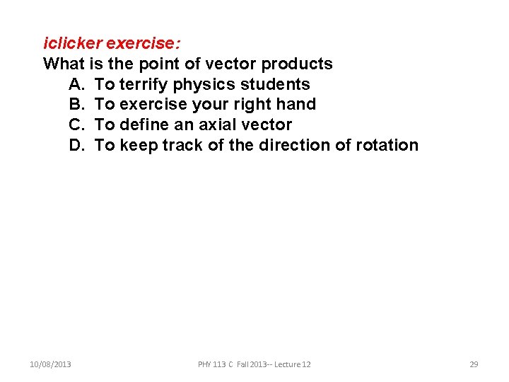 iclicker exercise: What is the point of vector products A. To terrify physics students iclicker exercise: What is the point of vector products A. To terrify physics students