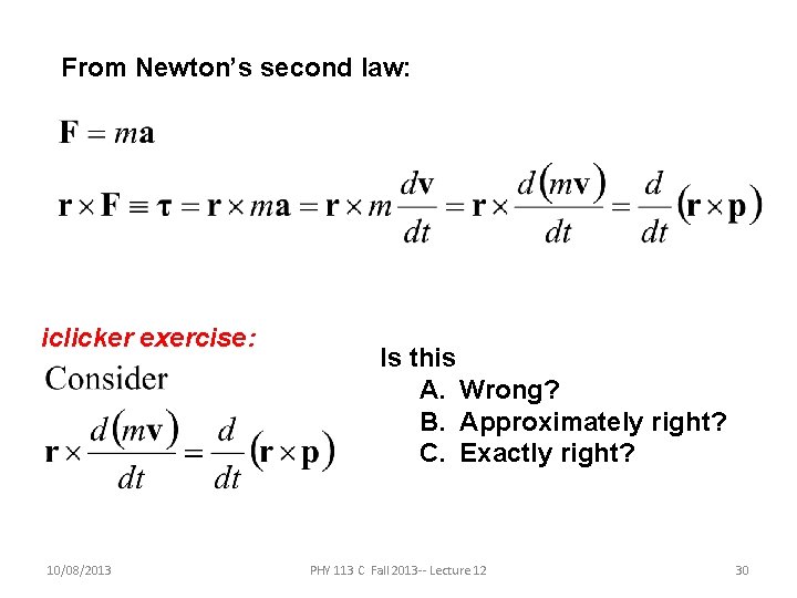 From Newton’s second law: iclicker exercise: 10/08/2013 Is this A. Wrong? B. Approximately right? From Newton’s second law: iclicker exercise: 10/08/2013 Is this A. Wrong? B. Approximately right?