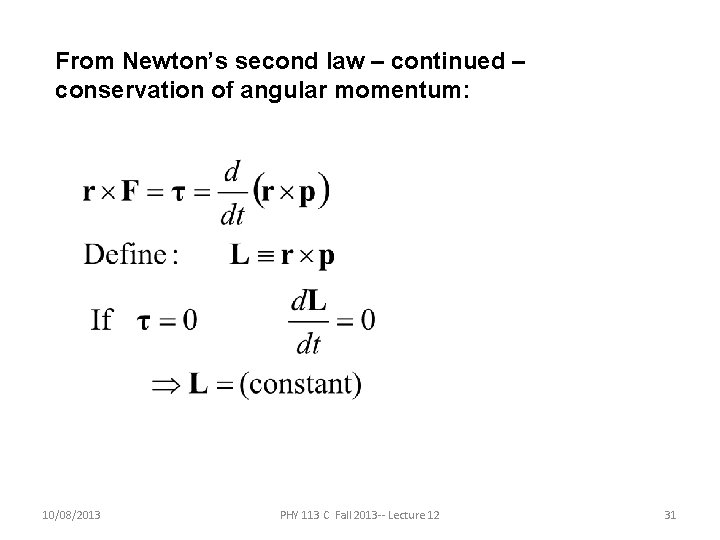 From Newton’s second law – continued – conservation of angular momentum: 10/08/2013 PHY 113 From Newton’s second law – continued – conservation of angular momentum: 10/08/2013 PHY 113