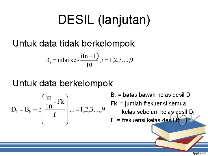 DESIL (lanjutan) Untuk data tidak berkelompok Untuk data berkelompok Bb = batas bawah kelas