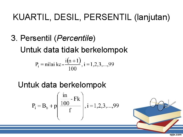 KUARTIL, DESIL, PERSENTIL (lanjutan) 3. Persentil (Percentile) Untuk data tidak berkelompok Untuk data berkelompok