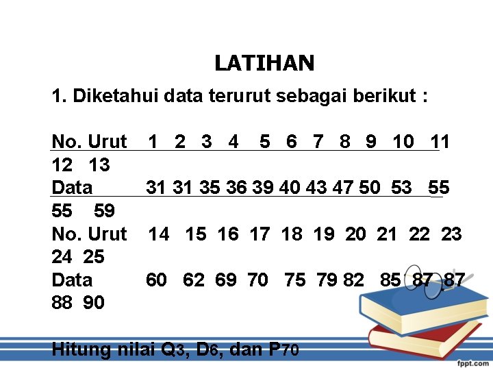 LATIHAN 1. Diketahui data terurut sebagai berikut : No. Urut 1 2 3 4