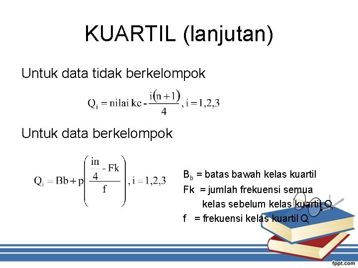 KUARTIL (lanjutan) Untuk data tidak berkelompok Untuk data berkelompok Bb = batas bawah kelas