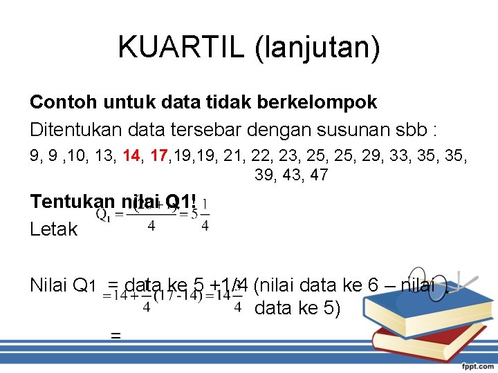 KUARTIL (lanjutan) Contoh untuk data tidak berkelompok Ditentukan data tersebar dengan susunan sbb :