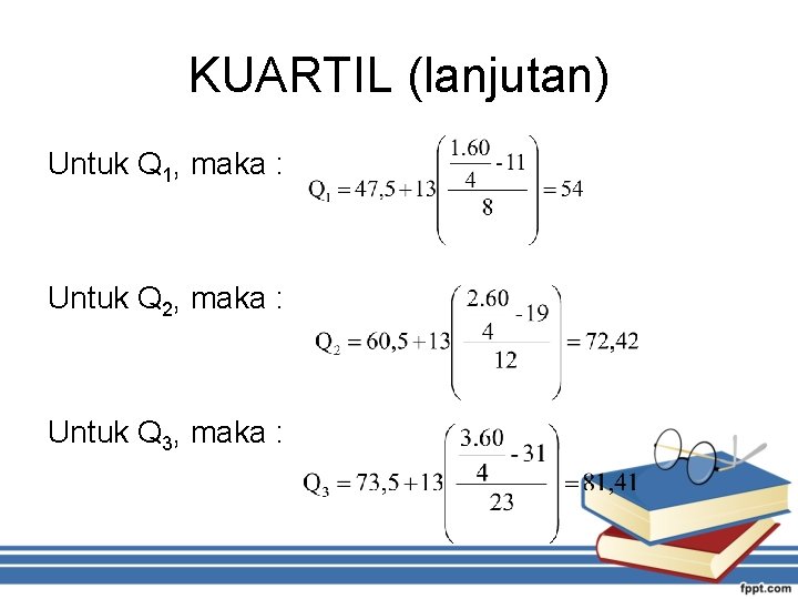 KUARTIL (lanjutan) Untuk Q 1, maka : Untuk Q 2, maka : Untuk Q