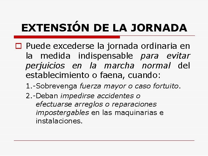 EXTENSIÓN DE LA JORNADA o Puede excederse la jornada ordinaria en la medida indispensable
