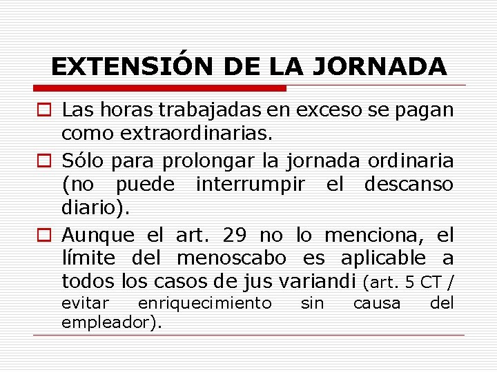 EXTENSIÓN DE LA JORNADA o Las horas trabajadas en exceso se pagan como extraordinarias.