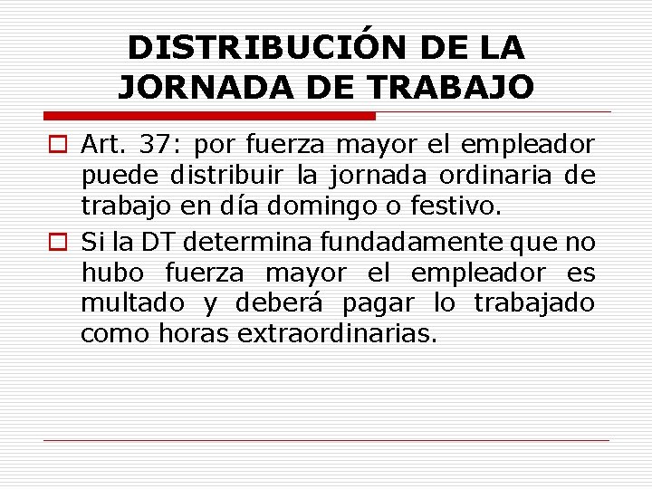DISTRIBUCIÓN DE LA JORNADA DE TRABAJO o Art. 37: por fuerza mayor el empleador