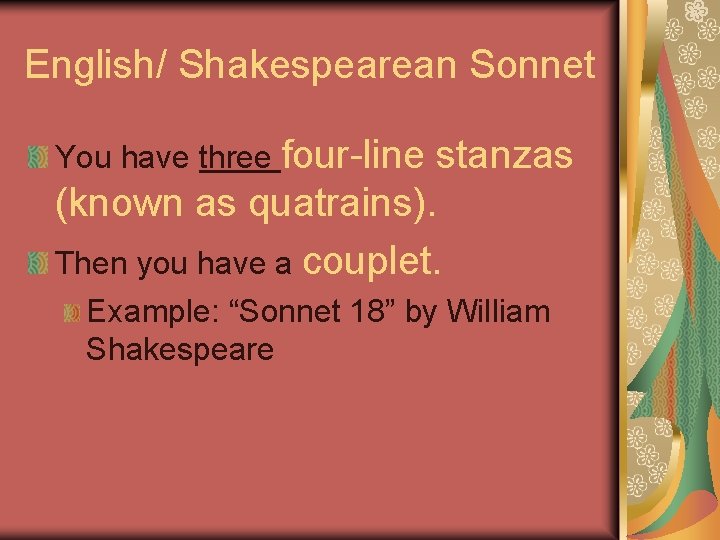 English/ Shakespearean Sonnet You have three four-line stanzas (known as quatrains). Then you have