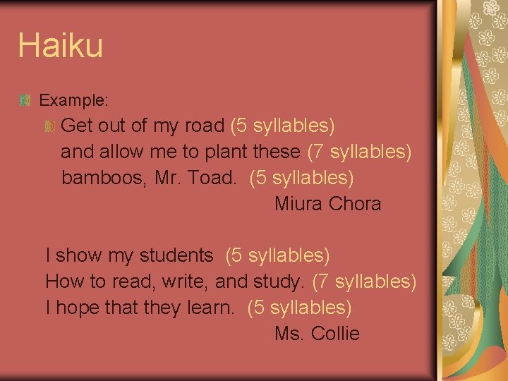 Haiku Example: Get out of my road (5 syllables) and allow me to plant