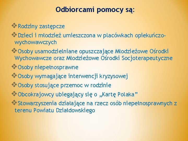 Odbiorcami pomocy są: v. Rodziny zastępcze v. Dzieci i młodzież umieszczona w placówkach opiekuńczowychowawczych