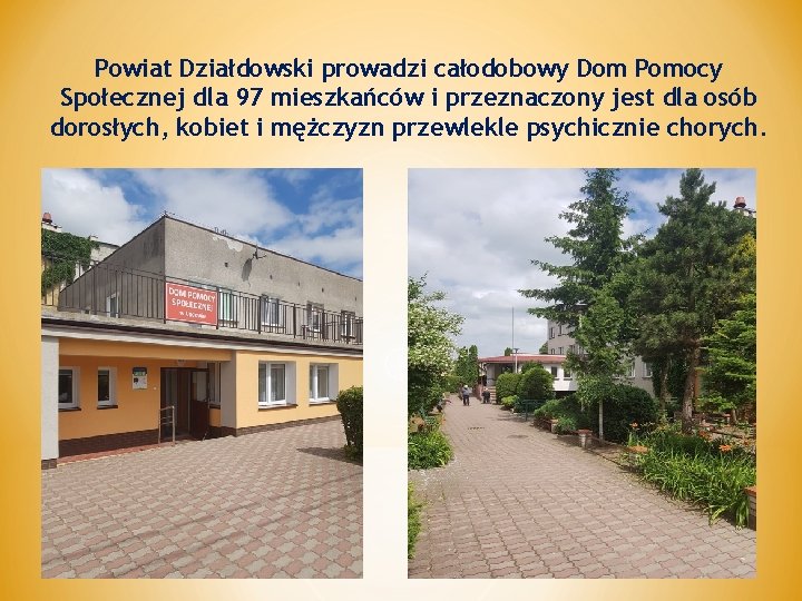 Powiat Działdowski prowadzi całodobowy Dom Pomocy Społecznej dla 97 mieszkańców i przeznaczony jest dla