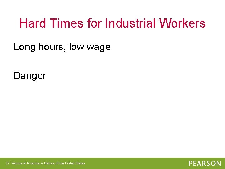 Hard Times for Industrial Workers Long hours, low wage Danger 27 Visions of America,