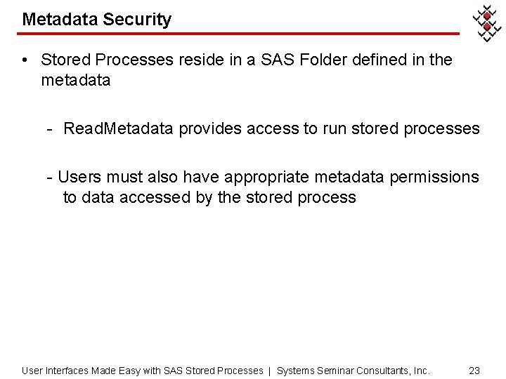 Metadata Security • Stored Processes reside in a SAS Folder defined in the metadata