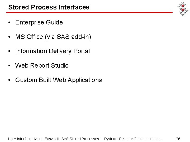 Stored Process Interfaces • Enterprise Guide • MS Office (via SAS add-in) • Information