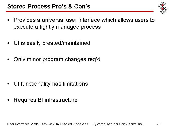 Stored Process Pro’s & Con’s • Provides a universal user interface which allows users