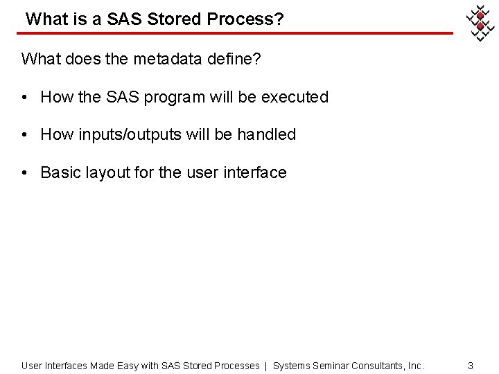 What is a SAS Stored Process? What does the metadata define? • How the