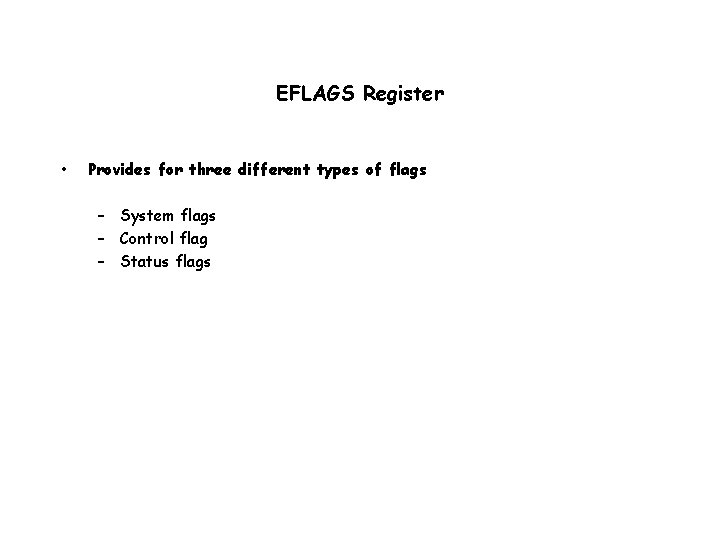 EFLAGS Register • Provides for three different types of flags – System flags –