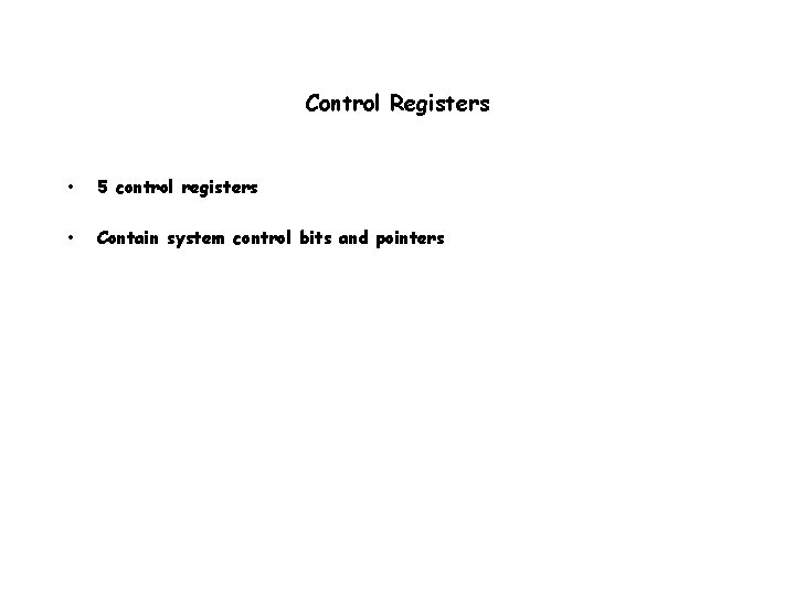 Control Registers • 5 control registers • Contain system control bits and pointers 