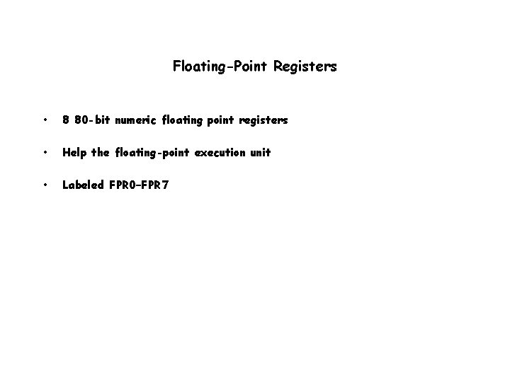 Floating-Point Registers • 8 80 -bit numeric floating point registers • Help the floating-point