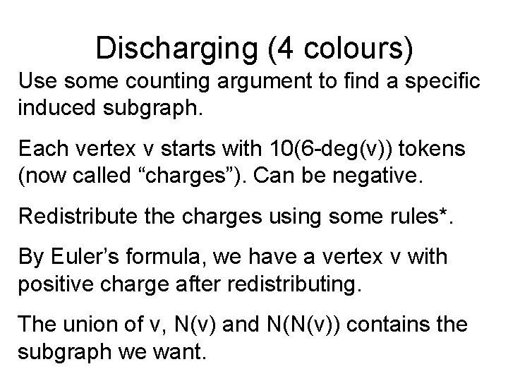 Discharging (4 colours) Use some counting argument to find a specific induced subgraph. Each