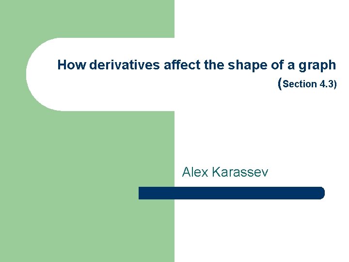 How derivatives affect the shape of a graph (Section 4. 3) Alex Karassev 