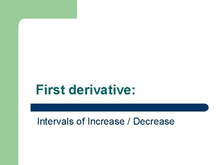 First derivative: Intervals of Increase / Decrease 