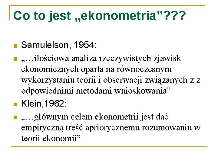 Co to jest „ekonometria”? ? ? n n Samulelson, 1954: „…ilościowa analiza rzeczywistych zjawisk