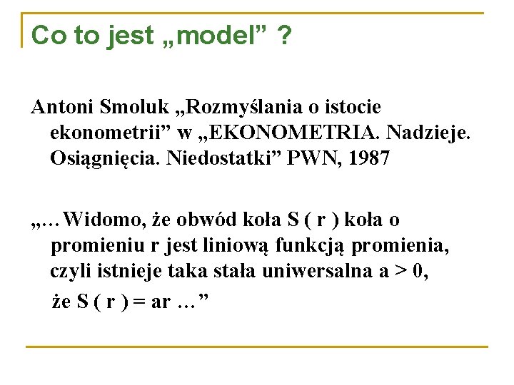 Co to jest „model” ? Antoni Smoluk „Rozmyślania o istocie ekonometrii” w „EKONOMETRIA. Nadzieje.