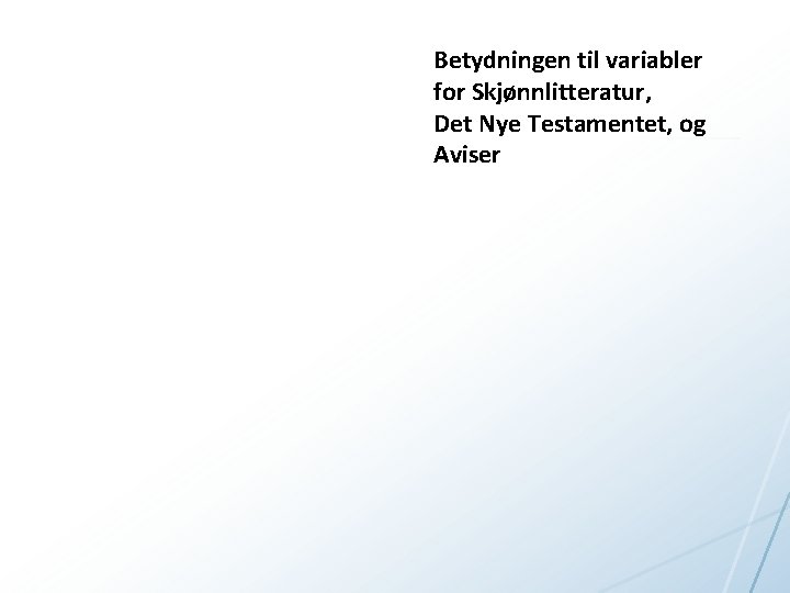 Betydningen til variabler for Skjønnlitteratur, Det Nye Testamentet, og Aviser 