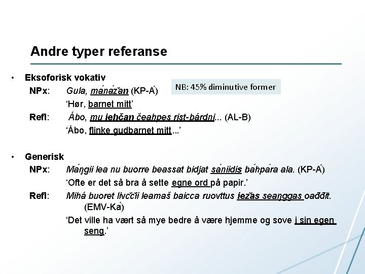 Andre typer referanse • Eksoforisk vokativ NB: 45% diminutive former NPx: Gula, ma na