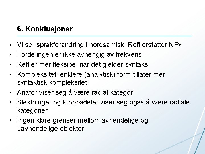 6. Konklusjoner • • Vi ser språkforandring i nordsamisk: Refl erstatter NPx Fordelingen er