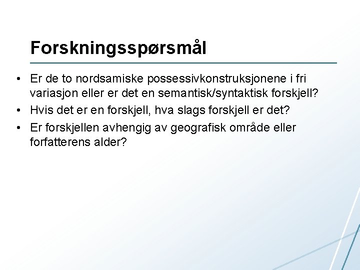 Forskningsspørsmål • Er de to nordsamiske possessivkonstruksjonene i fri variasjon eller er det en